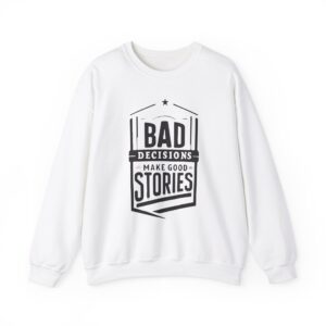 Bad Decisions Make Good Stories Crewneck Sweatshirt