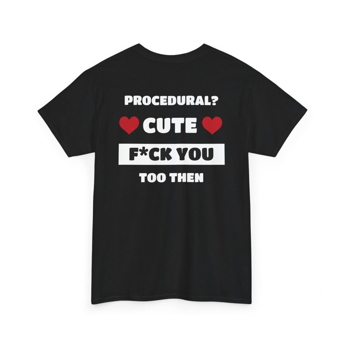 Procedural? Cute, F*ck You Too Then Tee - Image 5