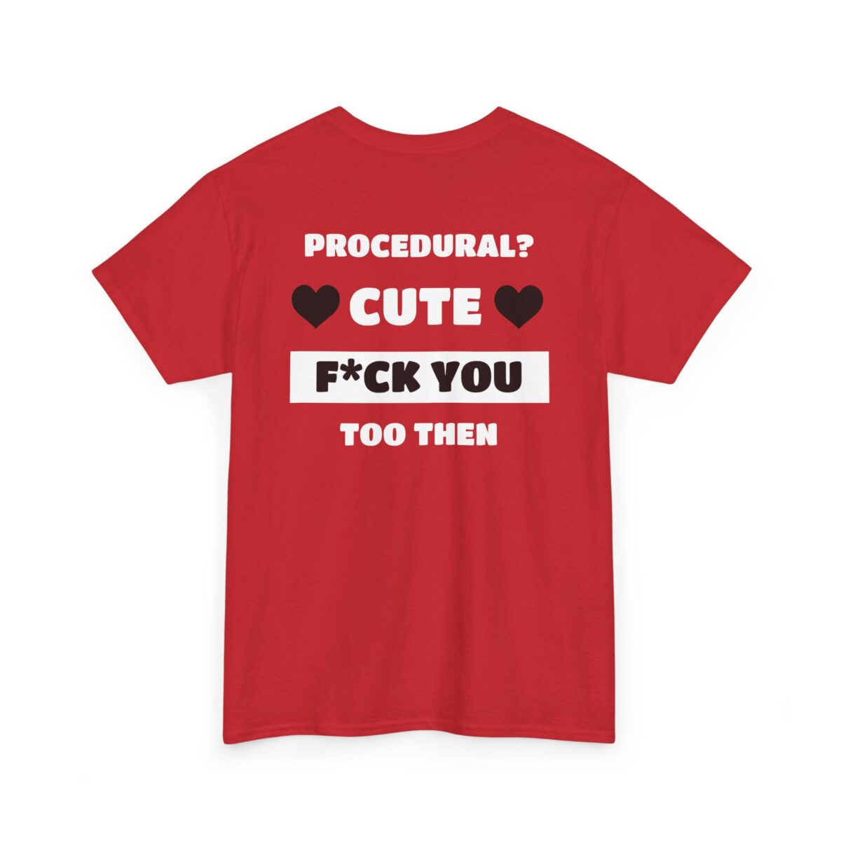 Procedural? Cute, F*ck You Too Then Tee - Image 7