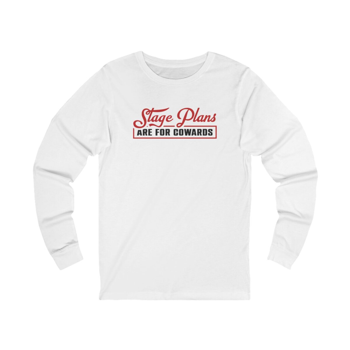 Stage Plans Are For Cowards Long Sleeve Shirt